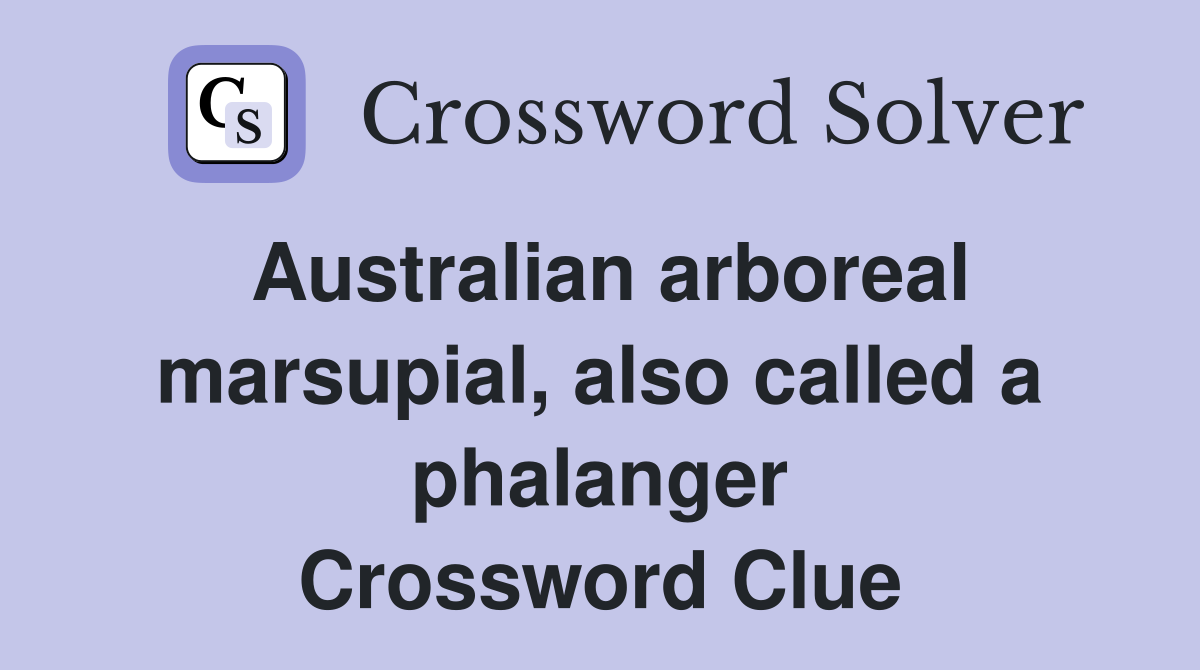 Australian arboreal marsupial also called a phalanger Crossword Clue